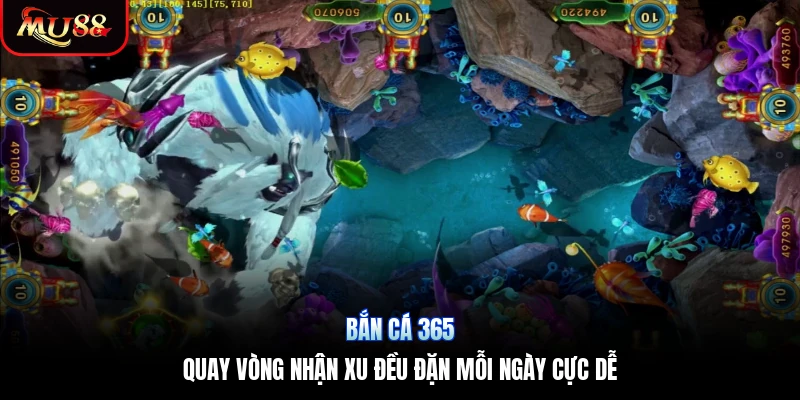Bắn Cá 365 | Quay Vòng Nhận Xu Đều Đặn Mỗi Ngày Cực Dễ