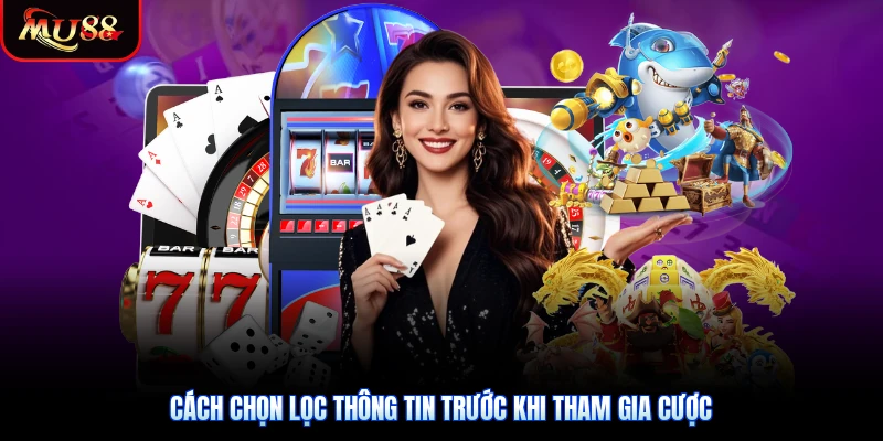 Cách chọn lọc thông tin trước khi tham gia cược