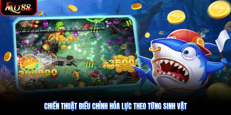 Chiến thuật điều chỉnh hỏa lực theo từng sinh vật