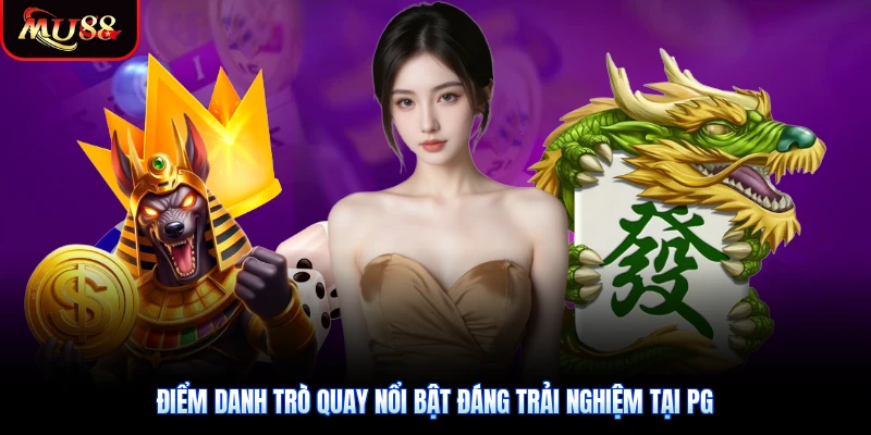 Điểm danh trò quay nổi bật đáng trải nghiệm tại PG