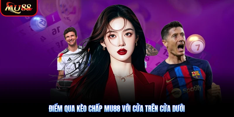 Điểm qua kèo chấp Mu88 với cửa trên cửa dưới