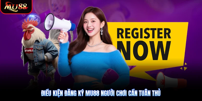 Điều kiện đăng ký Mu88 người chơi cần tuân thủ