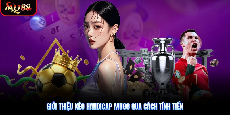 Giới thiệu kèo Handicap Mu88 qua cách tính tiền