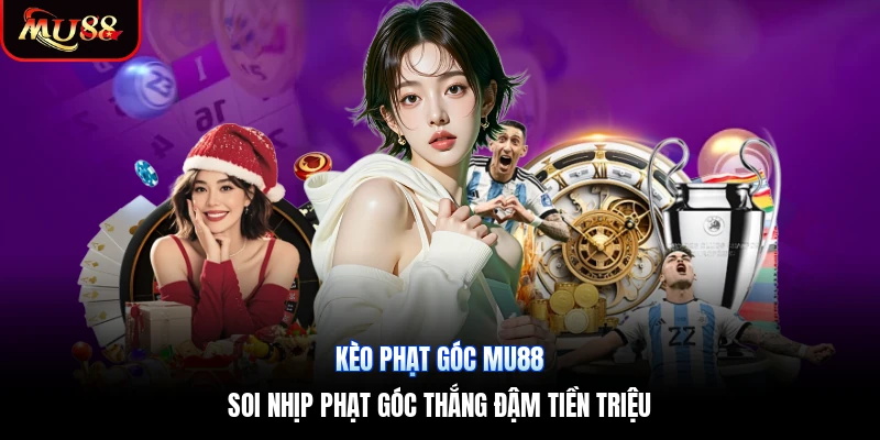 Kèo Phạt Góc Mu88 | Soi Nhịp Phạt Góc Thắng Đậm Tiền Triệu