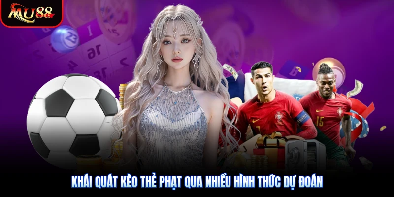 Khái quát kèo thẻ phạt qua nhiều hình thức dự đoán