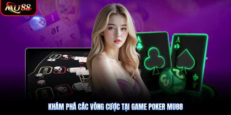 Khám phá các vòng cược tại game Poker Mu88