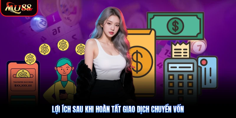 Lợi ích sau khi hoàn tất giao dịch chuyển vốn